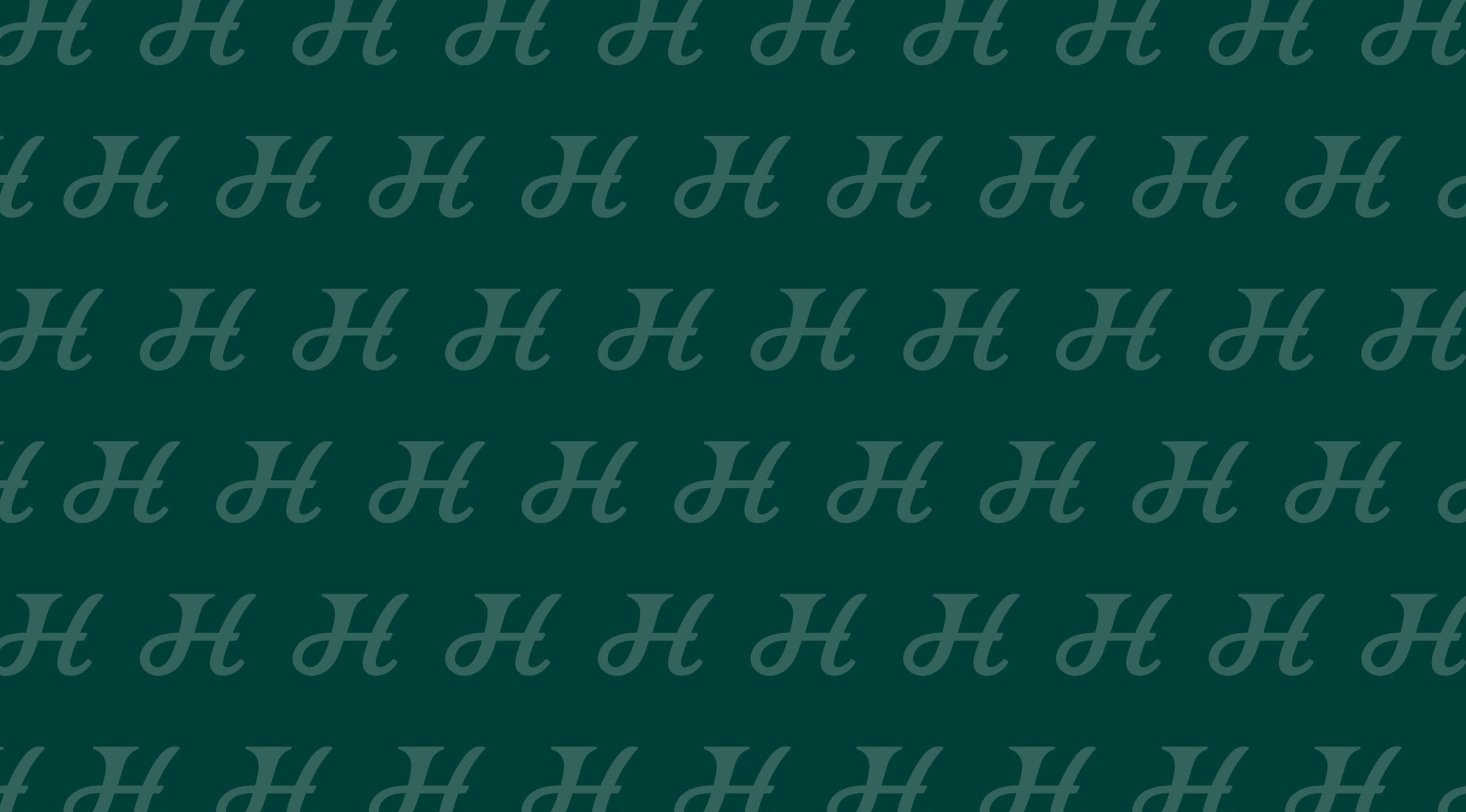 A tonal pattern of repeated script H letters on Forest Teal.
