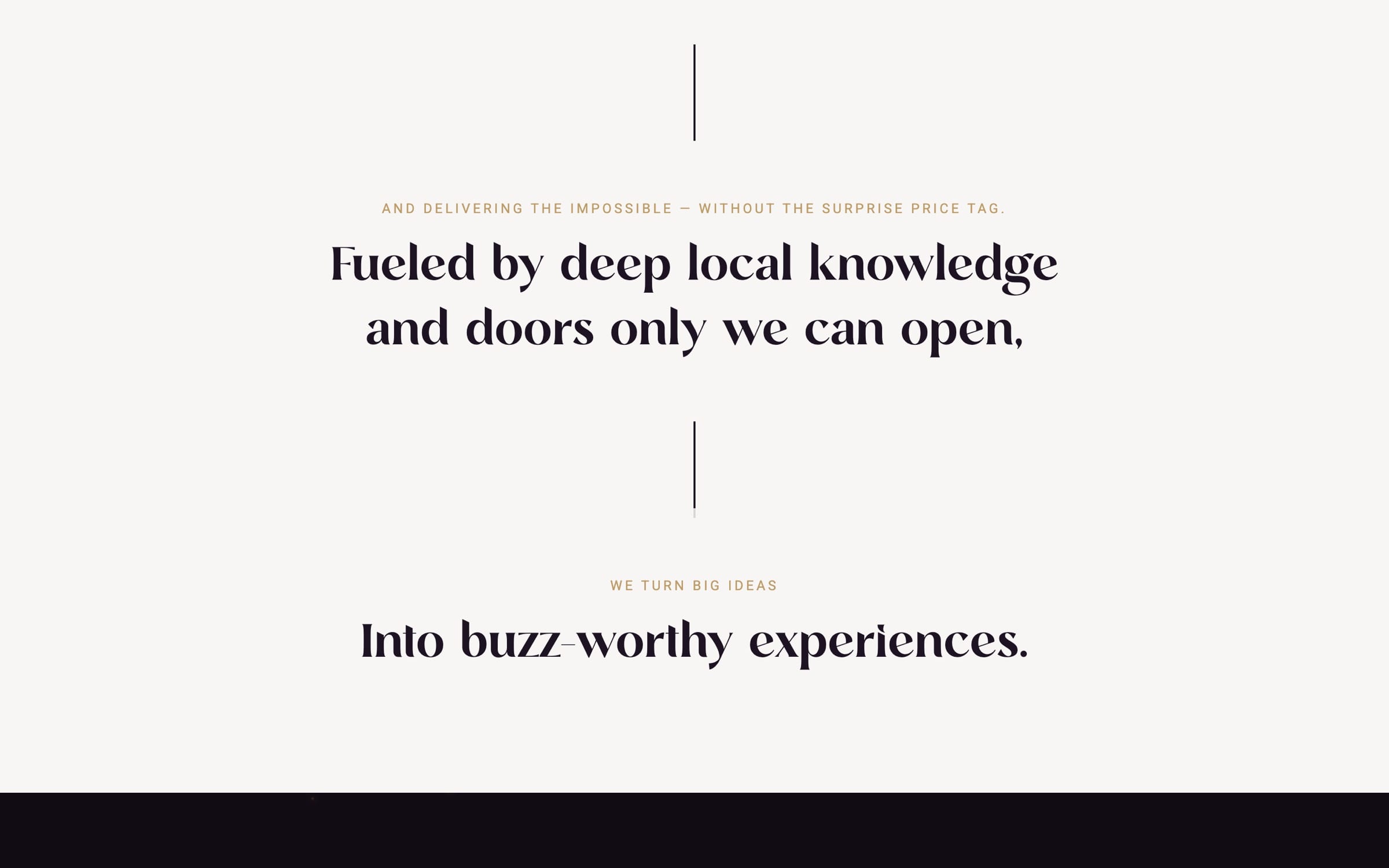 An ivory section of centred serif statements joined by thin vertical rules: “Fueled by deep local knowledge and doors only we can open” and “Into buzz-worthy experiences”.